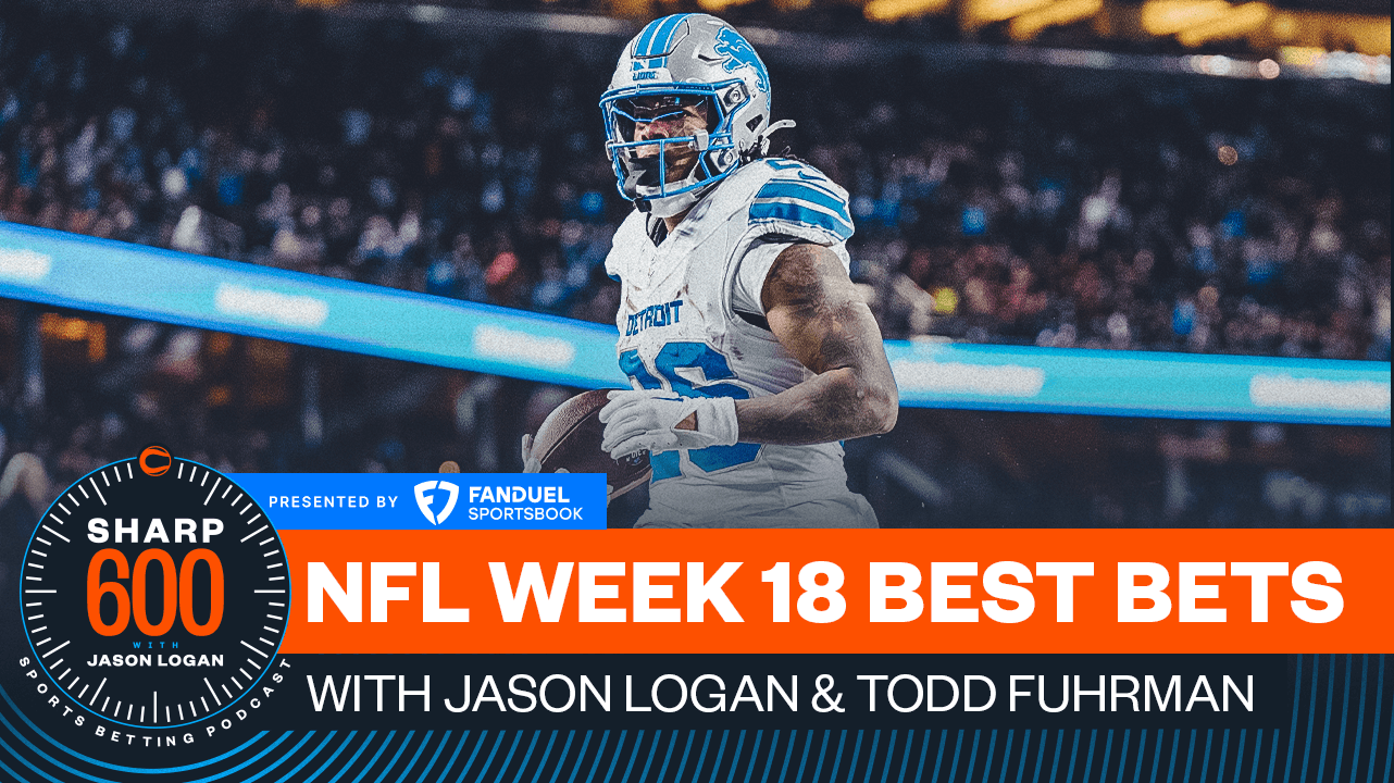 The Sharp 600 Podcast, Presented by FanDuel: Jason Logan's Best NFL Week 18 Bets